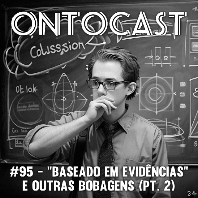 Episódio #95 - "Baseado em Evidências" e Outras Bobagens (pt. 2) do OntoCast